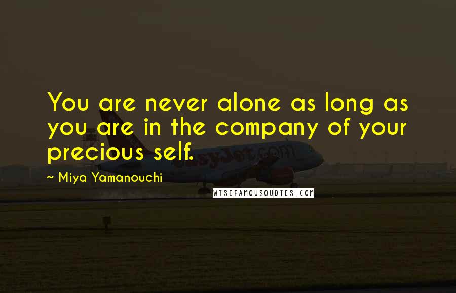 Miya Yamanouchi Quotes: You are never alone as long as you are in the company of your precious self.