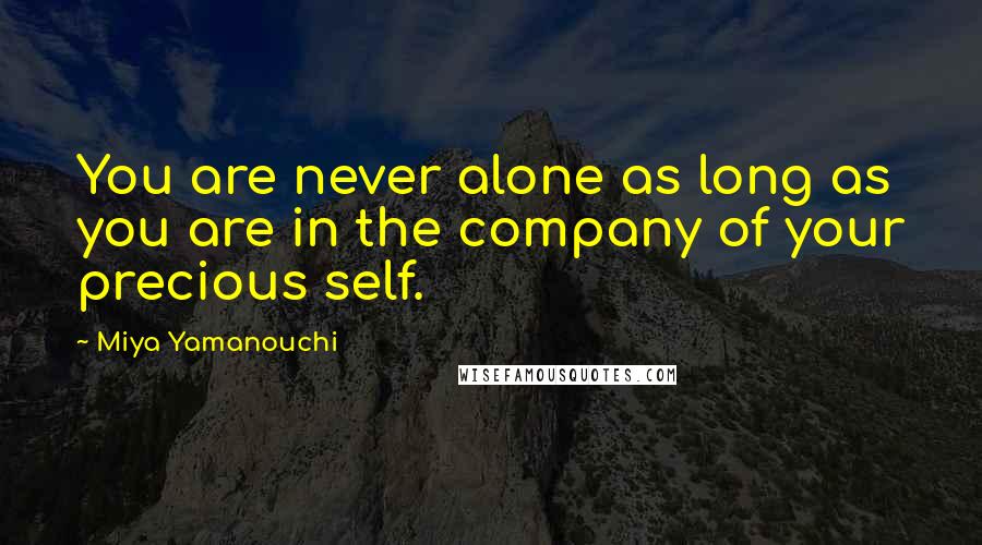 Miya Yamanouchi Quotes: You are never alone as long as you are in the company of your precious self.