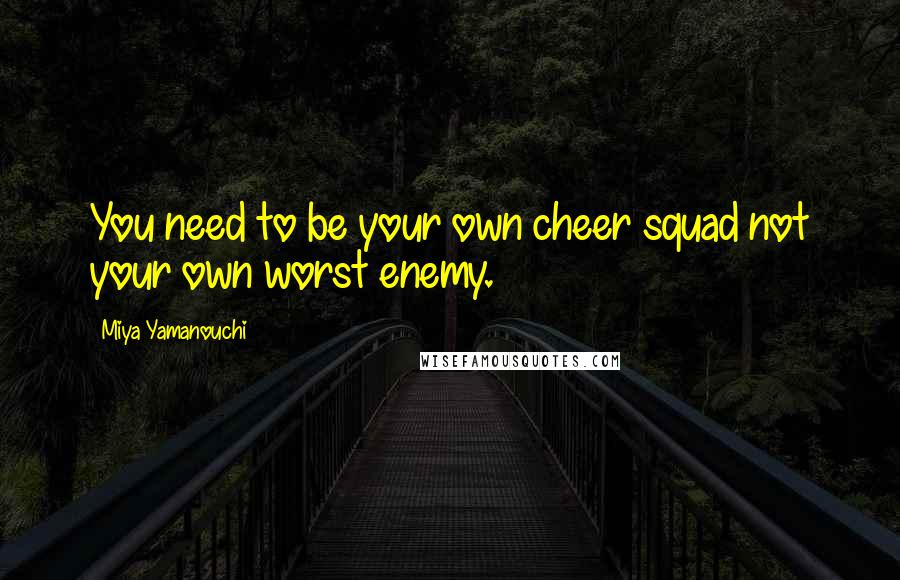 Miya Yamanouchi Quotes: You need to be your own cheer squad not your own worst enemy.