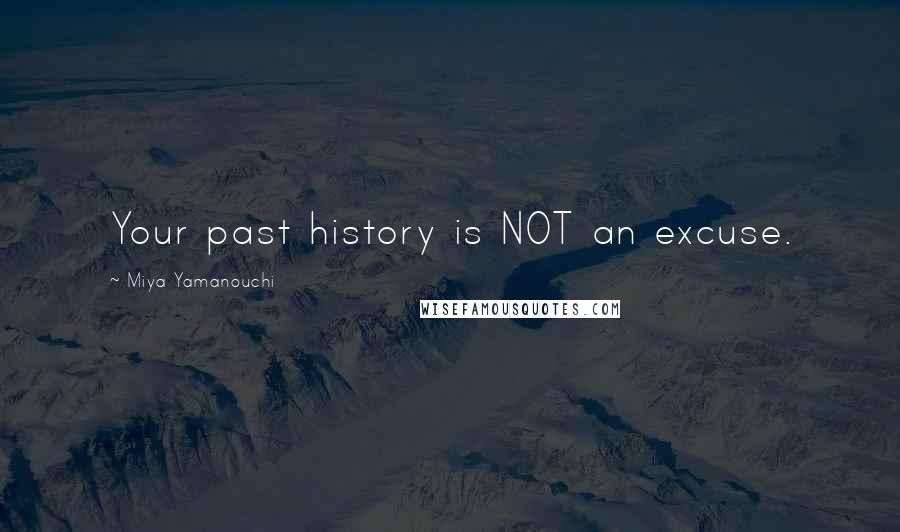 Miya Yamanouchi Quotes: Your past history is NOT an excuse.