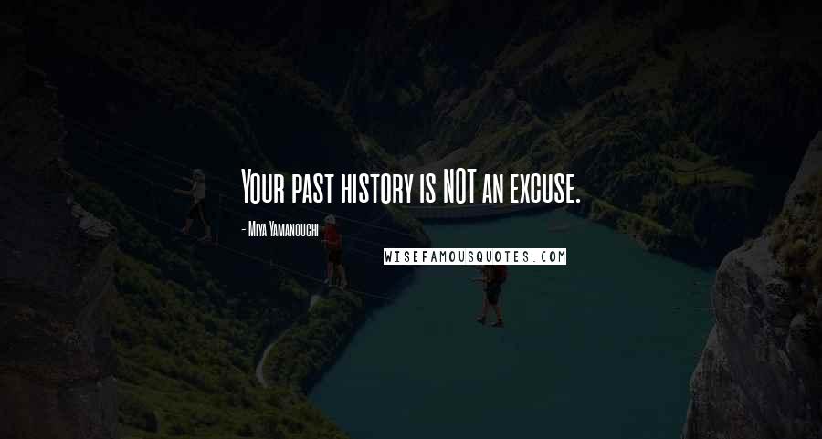 Miya Yamanouchi Quotes: Your past history is NOT an excuse.