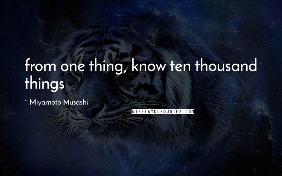 Miyamoto Musashi Quotes: from one thing, know ten thousand things