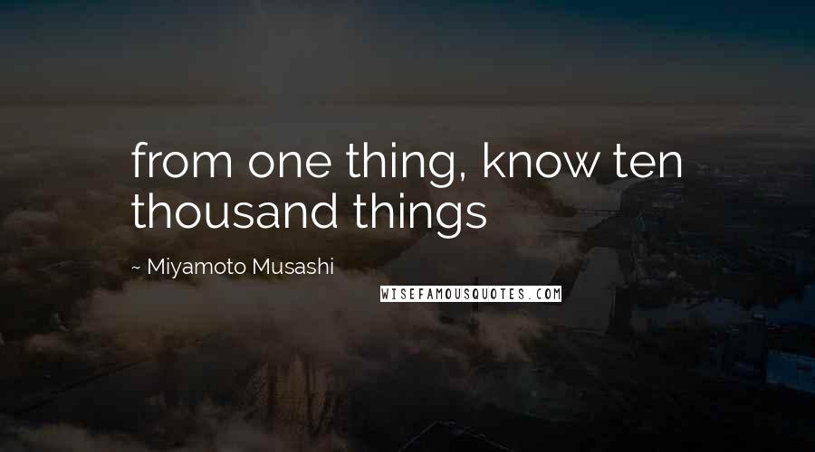Miyamoto Musashi Quotes: from one thing, know ten thousand things