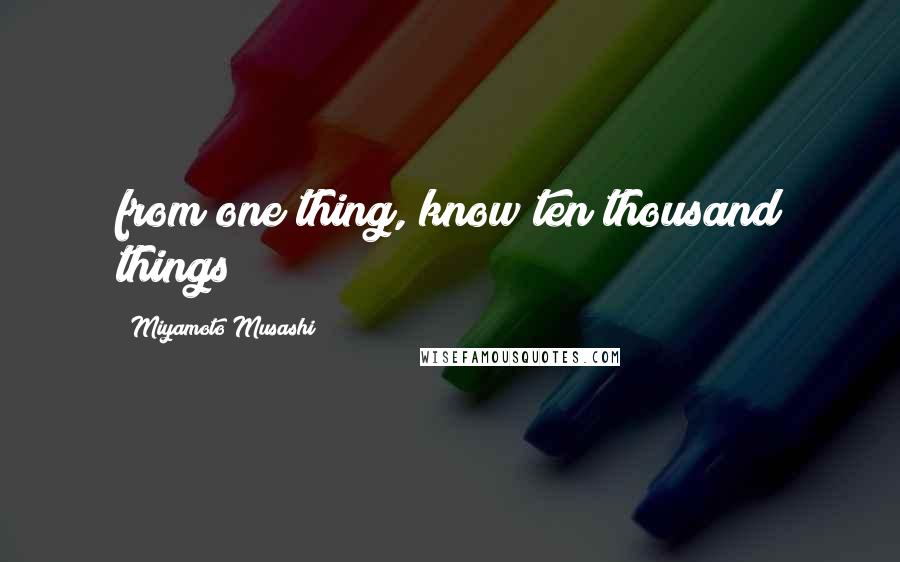 Miyamoto Musashi Quotes: from one thing, know ten thousand things
