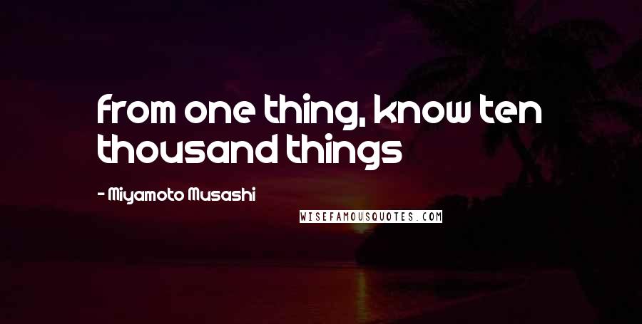 Miyamoto Musashi Quotes: from one thing, know ten thousand things