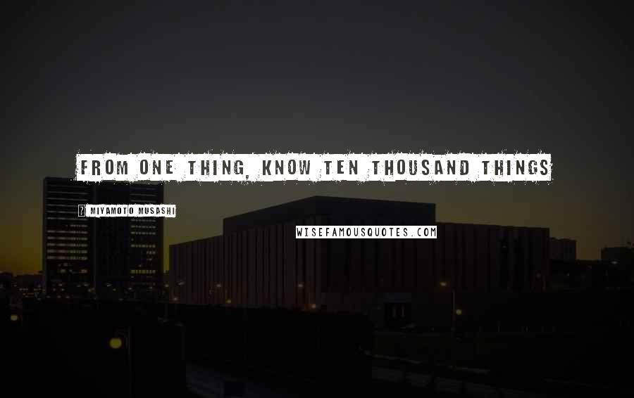 Miyamoto Musashi Quotes: from one thing, know ten thousand things