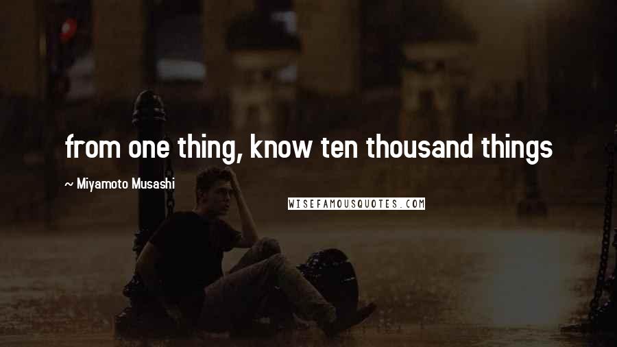 Miyamoto Musashi Quotes: from one thing, know ten thousand things