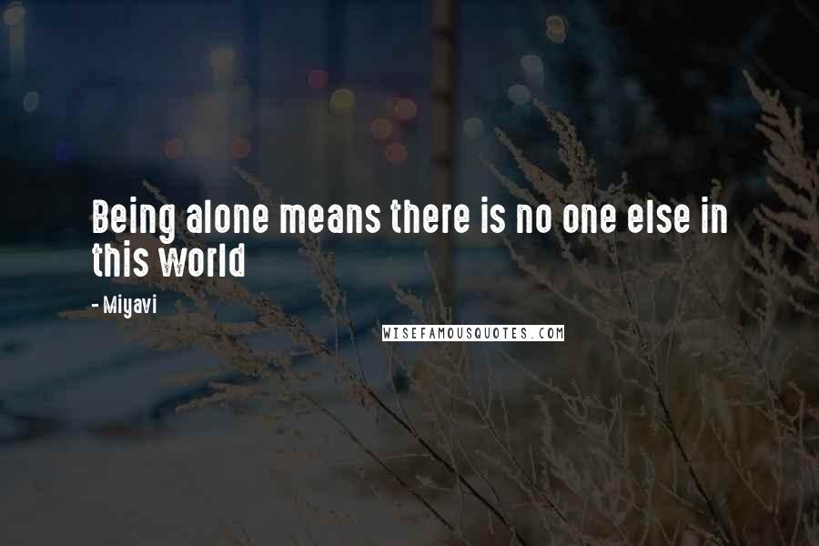 Miyavi Quotes: Being alone means there is no one else in this world