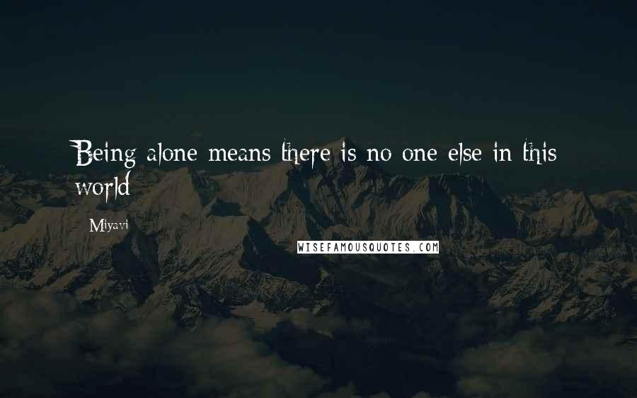 Miyavi Quotes: Being alone means there is no one else in this world