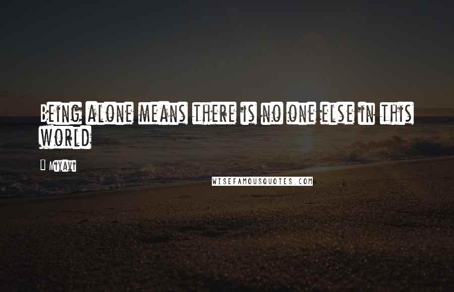 Miyavi Quotes: Being alone means there is no one else in this world