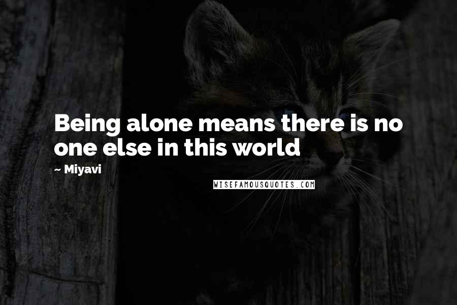 Miyavi Quotes: Being alone means there is no one else in this world