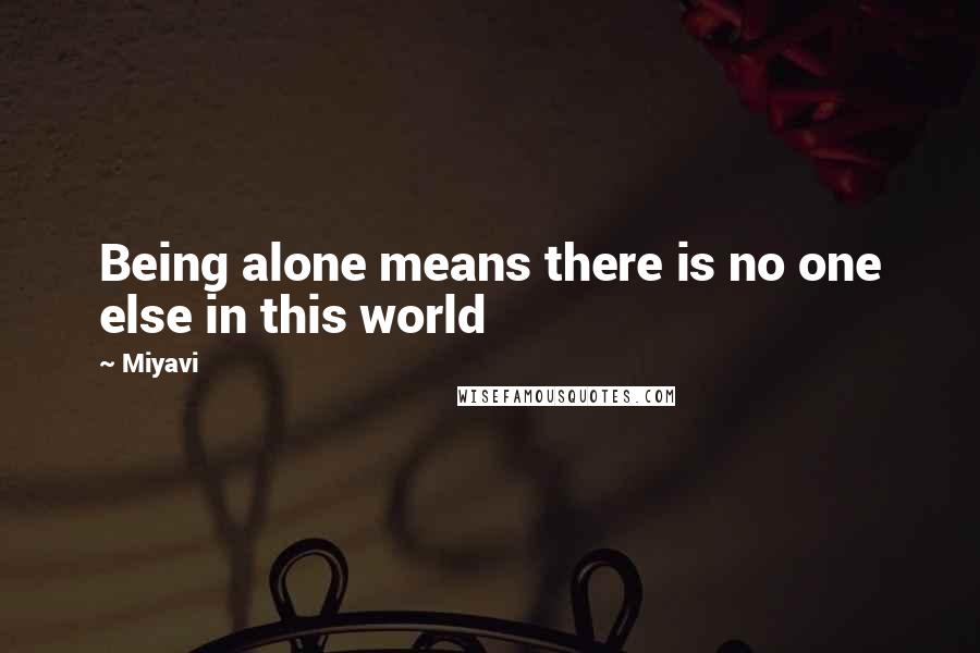 Miyavi Quotes: Being alone means there is no one else in this world