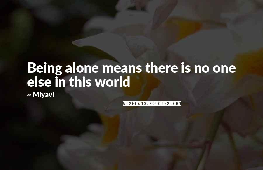 Miyavi Quotes: Being alone means there is no one else in this world