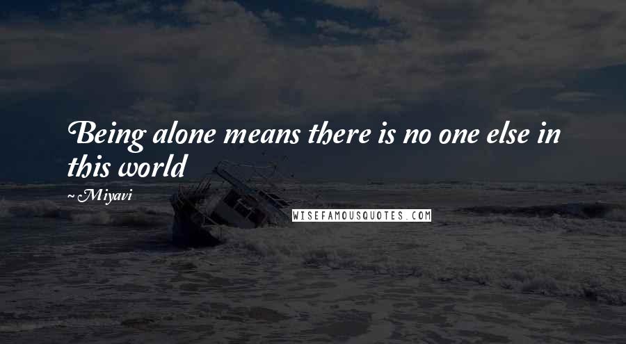 Miyavi Quotes: Being alone means there is no one else in this world