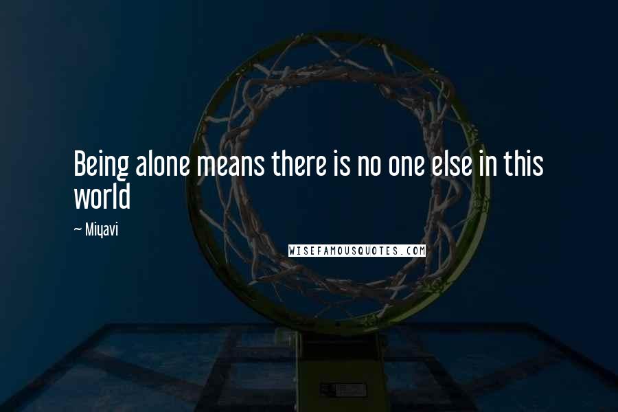 Miyavi Quotes: Being alone means there is no one else in this world