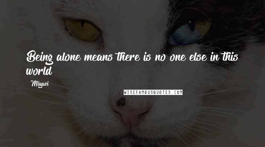 Miyavi Quotes: Being alone means there is no one else in this world