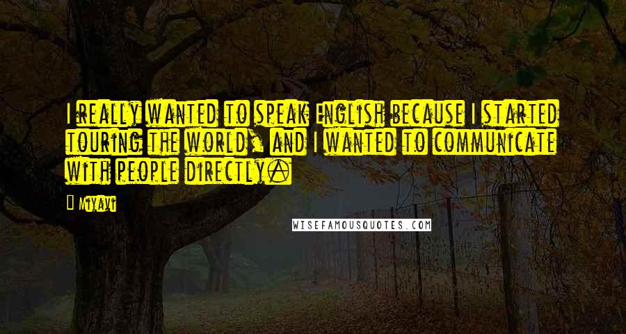Miyavi Quotes: I really wanted to speak English because I started touring the world, and I wanted to communicate with people directly.