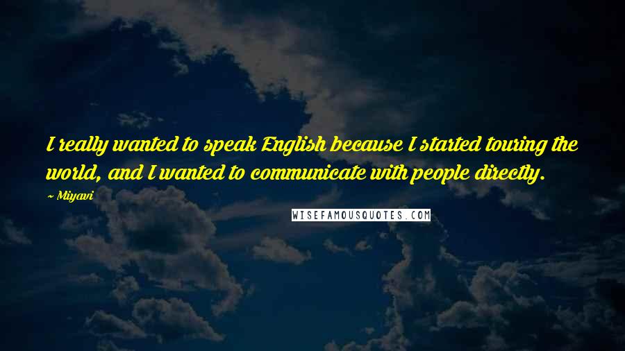 Miyavi Quotes: I really wanted to speak English because I started touring the world, and I wanted to communicate with people directly.