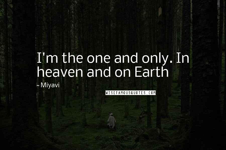 Miyavi Quotes: I'm the one and only. In heaven and on Earth