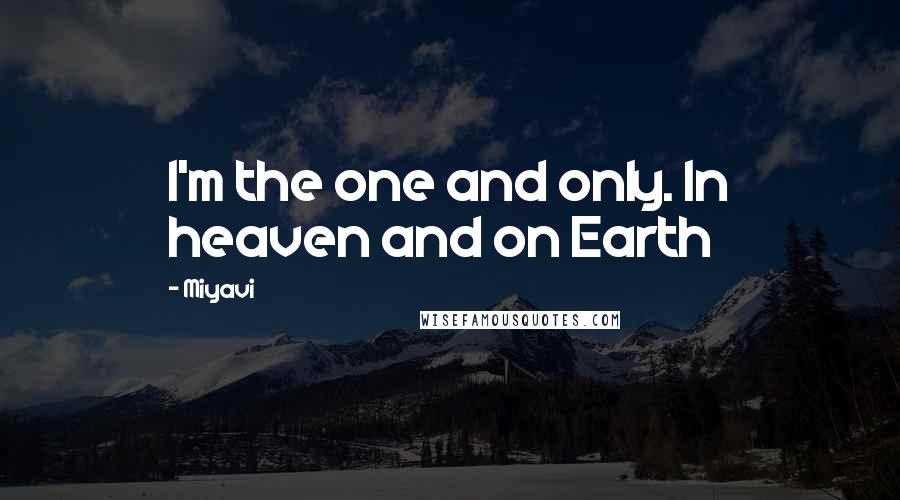 Miyavi Quotes: I'm the one and only. In heaven and on Earth