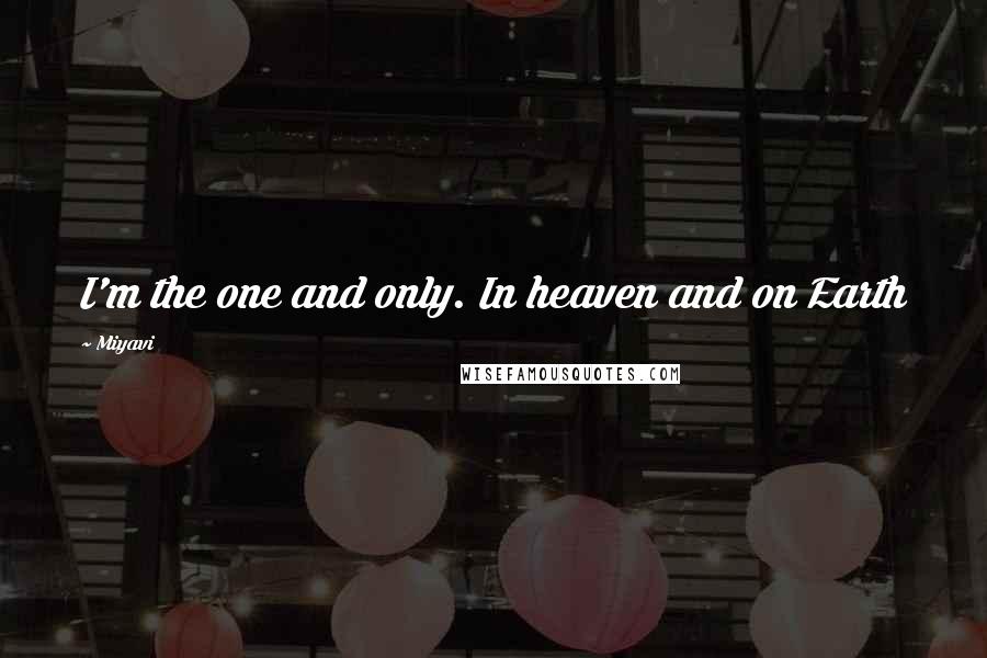 Miyavi Quotes: I'm the one and only. In heaven and on Earth