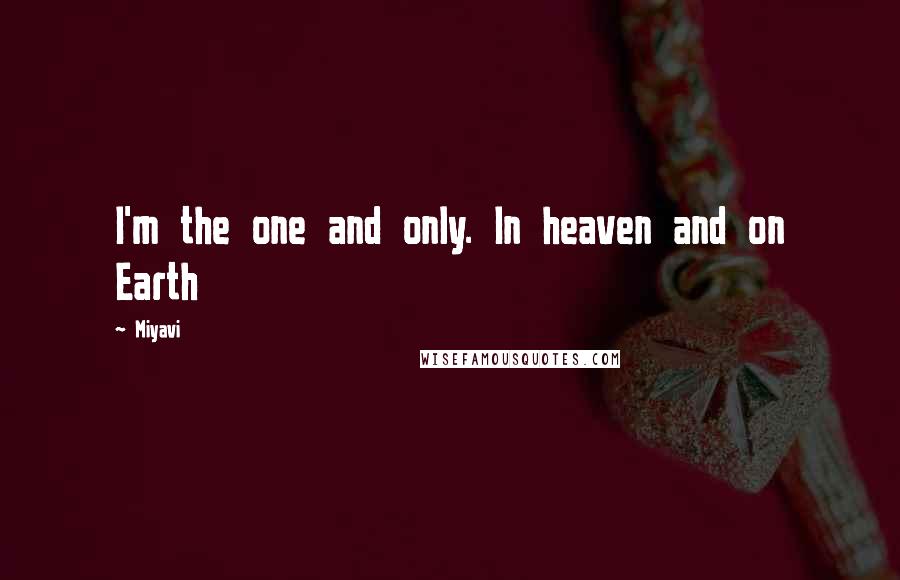 Miyavi Quotes: I'm the one and only. In heaven and on Earth