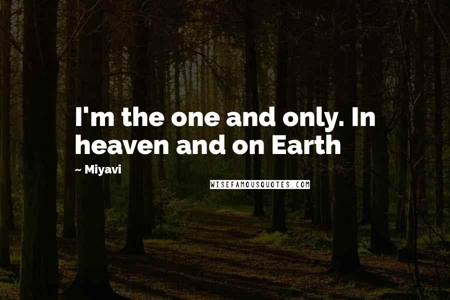 Miyavi Quotes: I'm the one and only. In heaven and on Earth