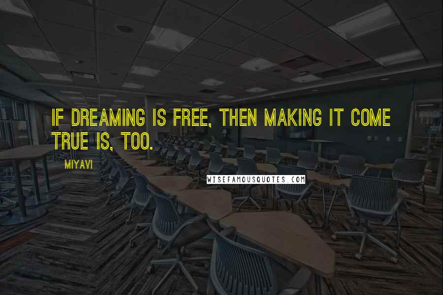 Miyavi Quotes: If dreaming is free, then making it come true is, too.