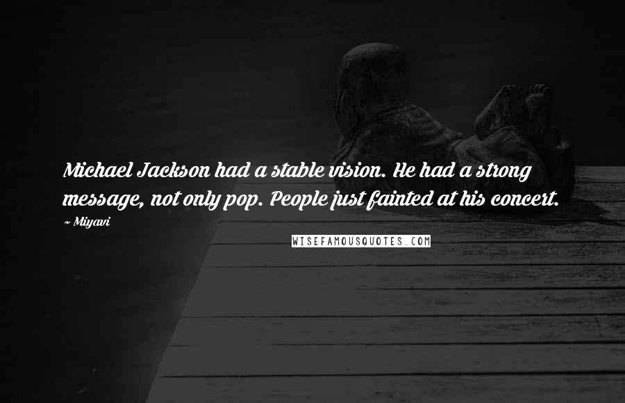 Miyavi Quotes: Michael Jackson had a stable vision. He had a strong message, not only pop. People just fainted at his concert.