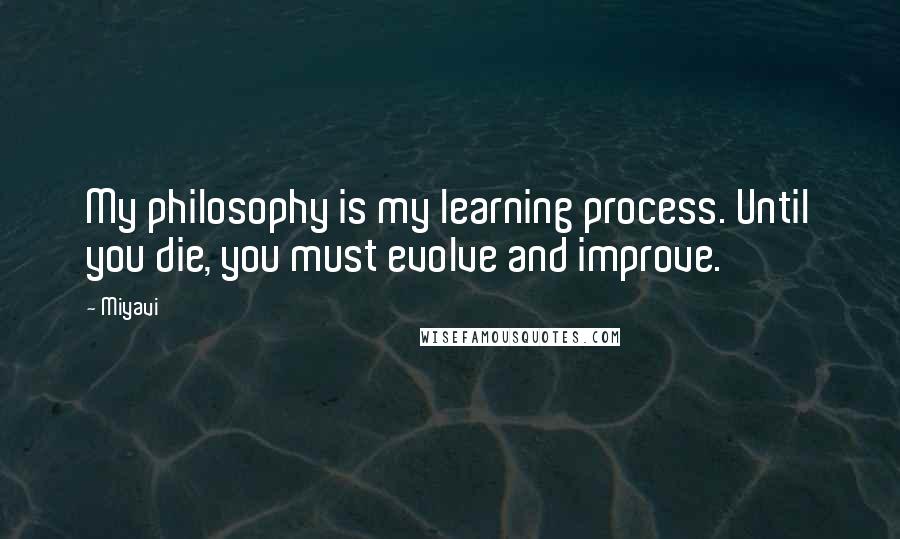 Miyavi Quotes: My philosophy is my learning process. Until you die, you must evolve and improve.