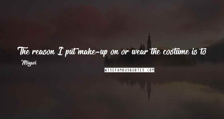 Miyavi Quotes: The reason I put make-up on or wear the costume is to try and find my own style. It's like my guitar style - I'm just trying to be an original artist.