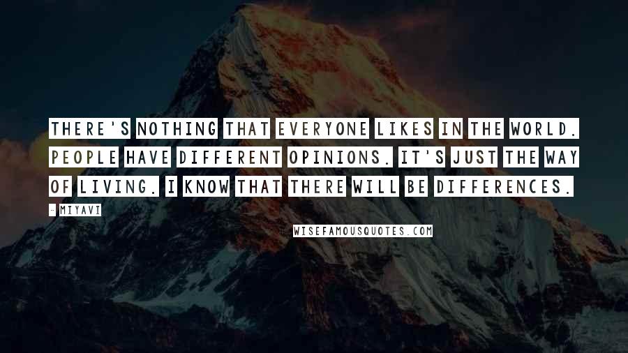Miyavi Quotes: There's nothing that everyone likes in the world. People have different opinions. It's just the way of living. I know that there will be differences.