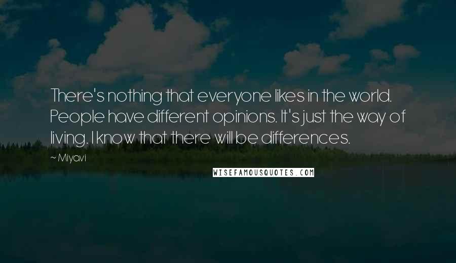 Miyavi Quotes: There's nothing that everyone likes in the world. People have different opinions. It's just the way of living. I know that there will be differences.