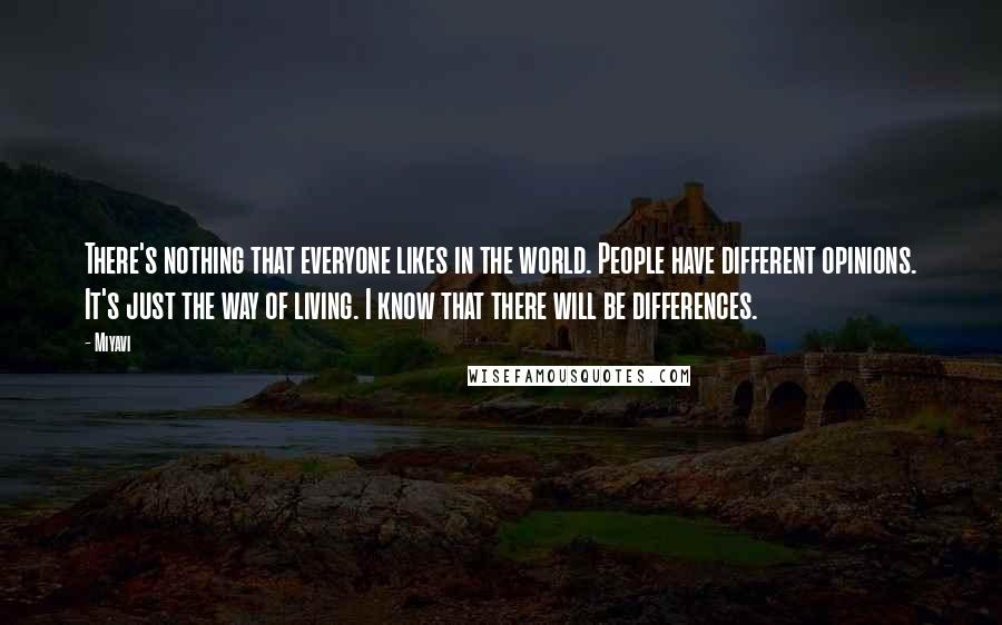 Miyavi Quotes: There's nothing that everyone likes in the world. People have different opinions. It's just the way of living. I know that there will be differences.