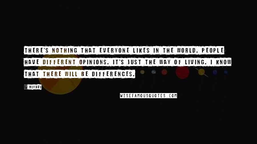 Miyavi Quotes: There's nothing that everyone likes in the world. People have different opinions. It's just the way of living. I know that there will be differences.