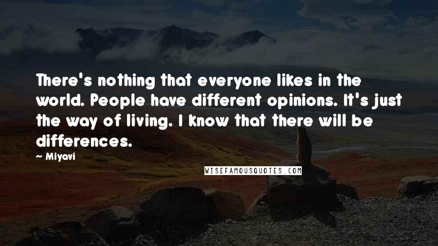 Miyavi Quotes: There's nothing that everyone likes in the world. People have different opinions. It's just the way of living. I know that there will be differences.