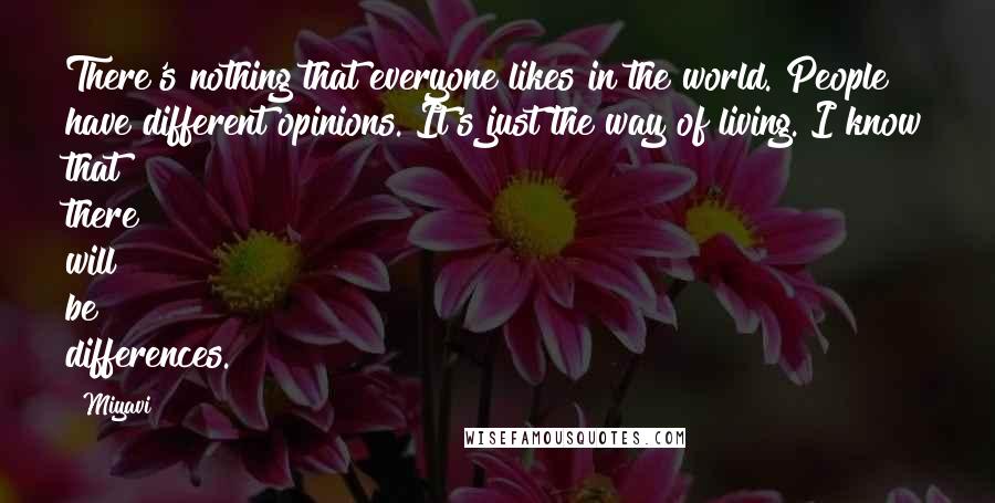 Miyavi Quotes: There's nothing that everyone likes in the world. People have different opinions. It's just the way of living. I know that there will be differences.