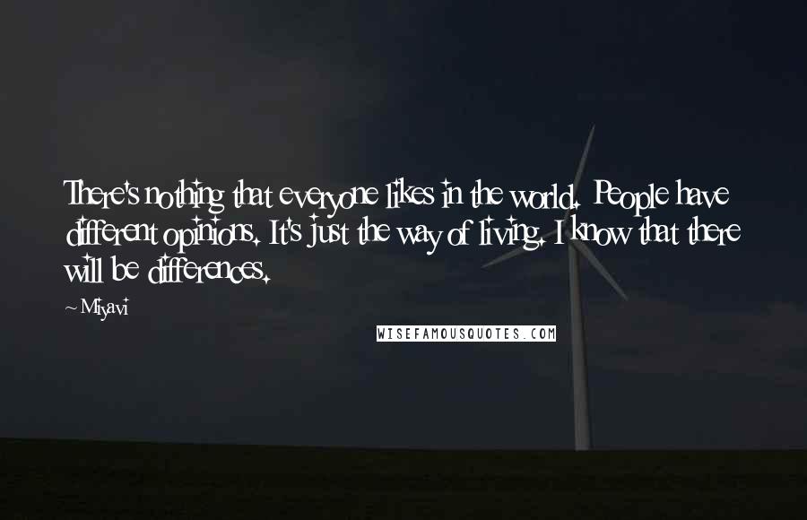 Miyavi Quotes: There's nothing that everyone likes in the world. People have different opinions. It's just the way of living. I know that there will be differences.