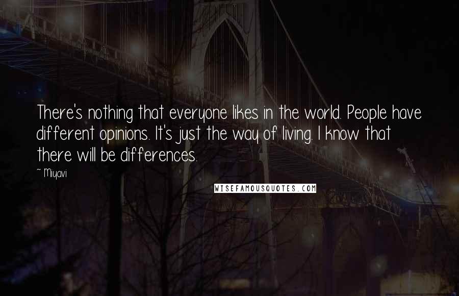 Miyavi Quotes: There's nothing that everyone likes in the world. People have different opinions. It's just the way of living. I know that there will be differences.