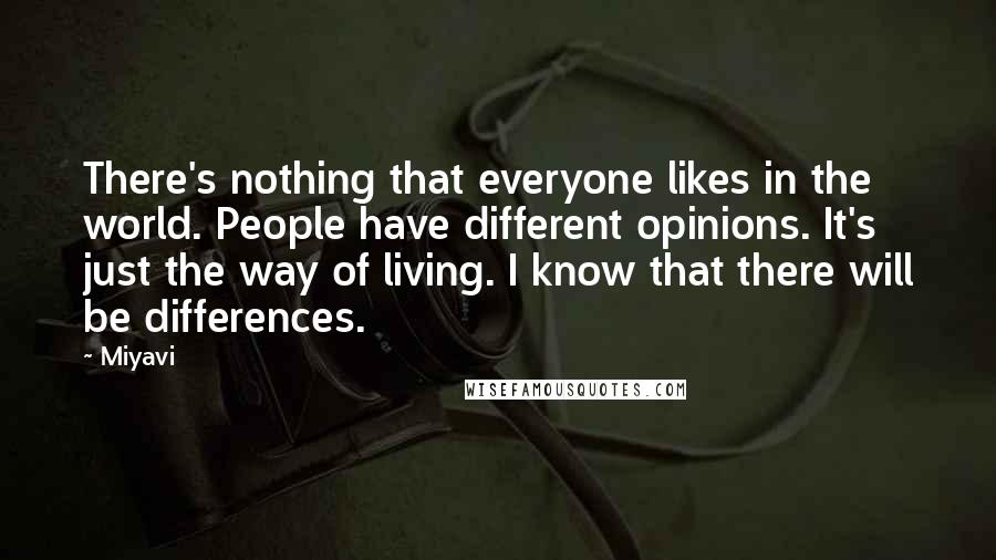 Miyavi Quotes: There's nothing that everyone likes in the world. People have different opinions. It's just the way of living. I know that there will be differences.