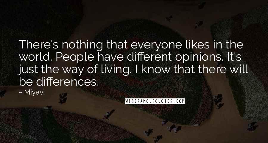 Miyavi Quotes: There's nothing that everyone likes in the world. People have different opinions. It's just the way of living. I know that there will be differences.