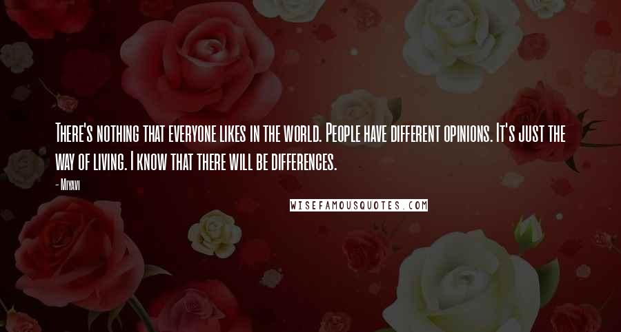 Miyavi Quotes: There's nothing that everyone likes in the world. People have different opinions. It's just the way of living. I know that there will be differences.