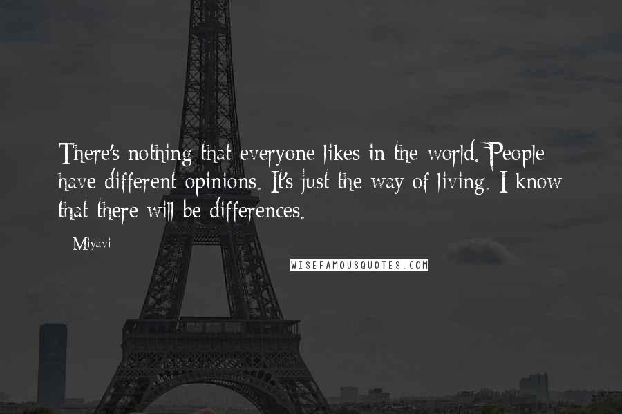 Miyavi Quotes: There's nothing that everyone likes in the world. People have different opinions. It's just the way of living. I know that there will be differences.