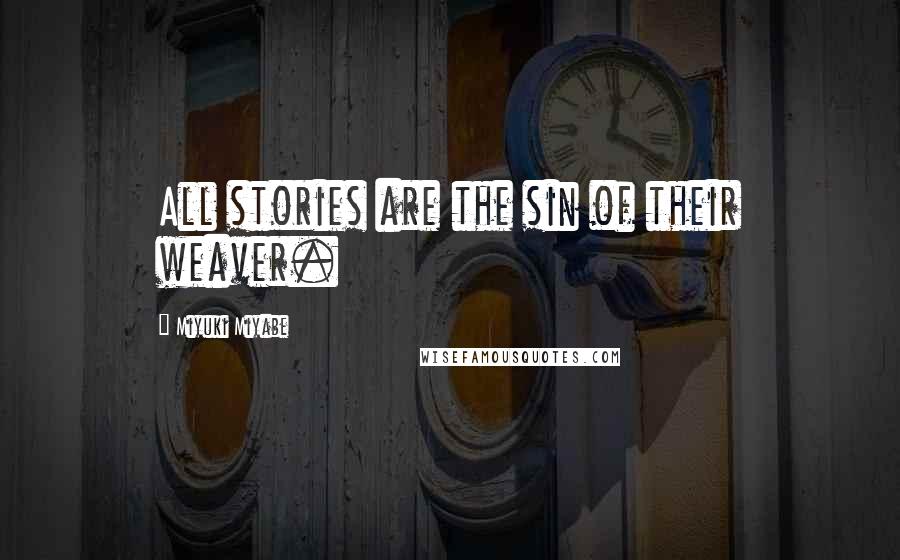 Miyuki Miyabe Quotes: All stories are the sin of their weaver.