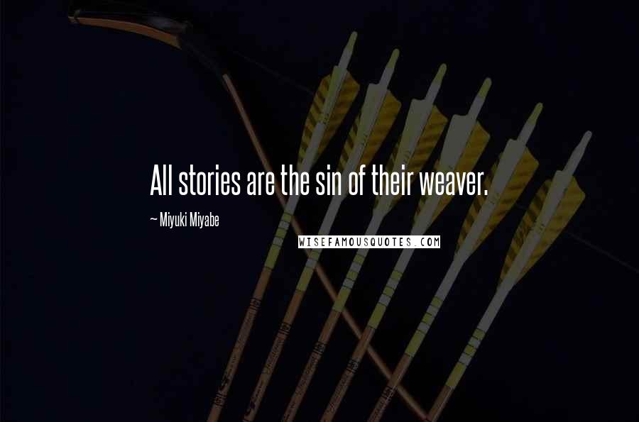 Miyuki Miyabe Quotes: All stories are the sin of their weaver.