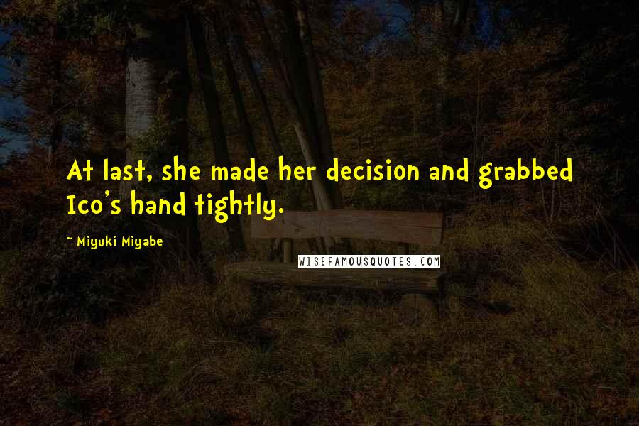 Miyuki Miyabe Quotes: At last, she made her decision and grabbed Ico's hand tightly.