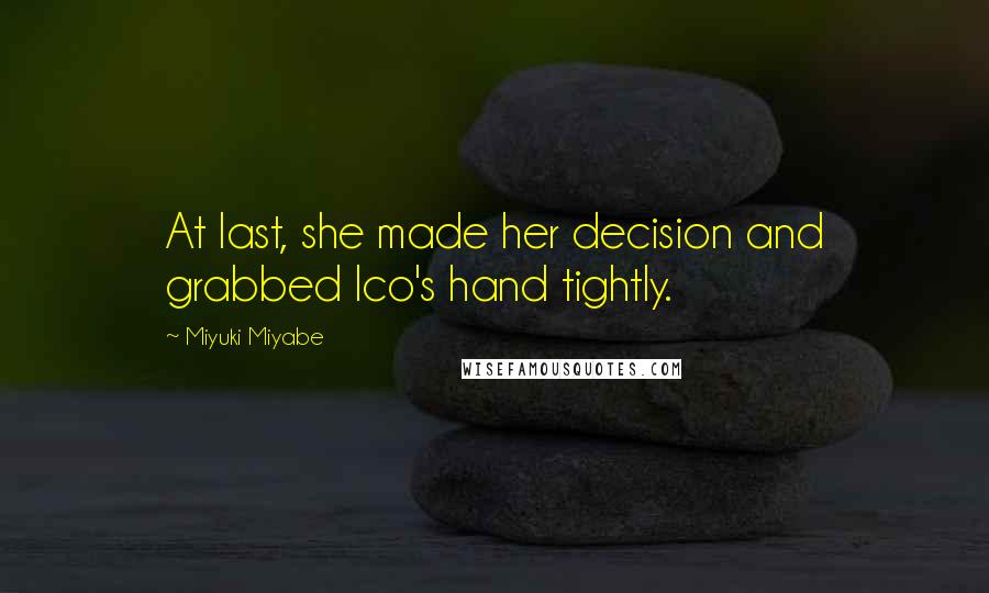 Miyuki Miyabe Quotes: At last, she made her decision and grabbed Ico's hand tightly.