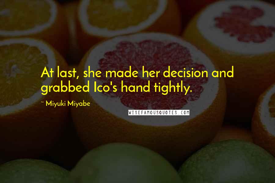 Miyuki Miyabe Quotes: At last, she made her decision and grabbed Ico's hand tightly.