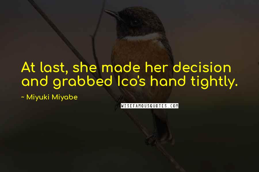 Miyuki Miyabe Quotes: At last, she made her decision and grabbed Ico's hand tightly.