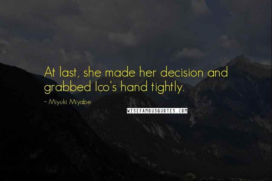Miyuki Miyabe Quotes: At last, she made her decision and grabbed Ico's hand tightly.